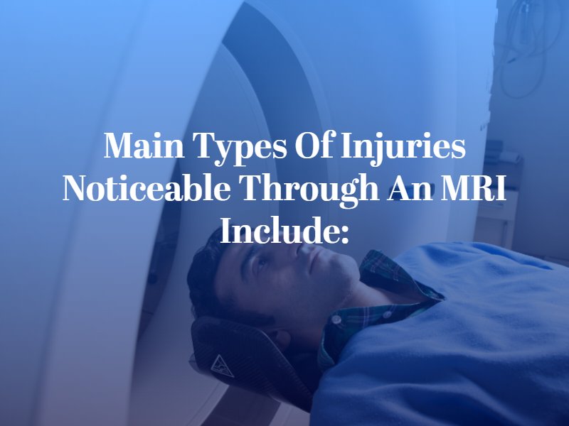 main types of injuries noticeable through an MRI include: