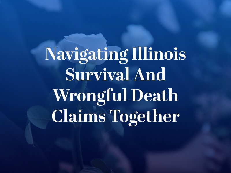 Navigating Illinois Survival and Wrongful Death Claims Together