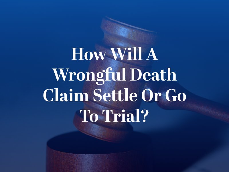 How Will a Wrongful Death Claim Settle or Go to Trial?