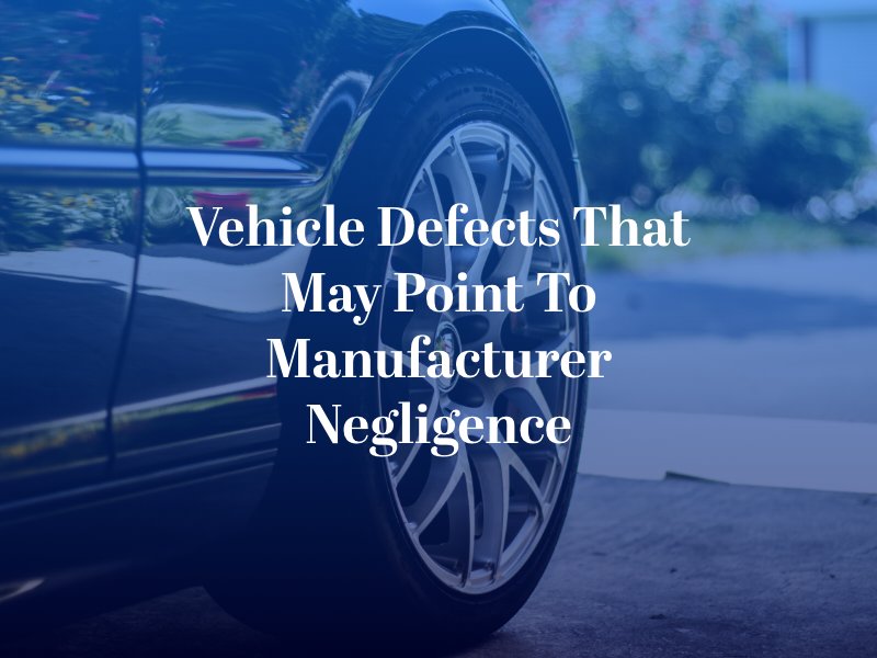 Vehicle Defects That May Point to Manufacturer Negligence