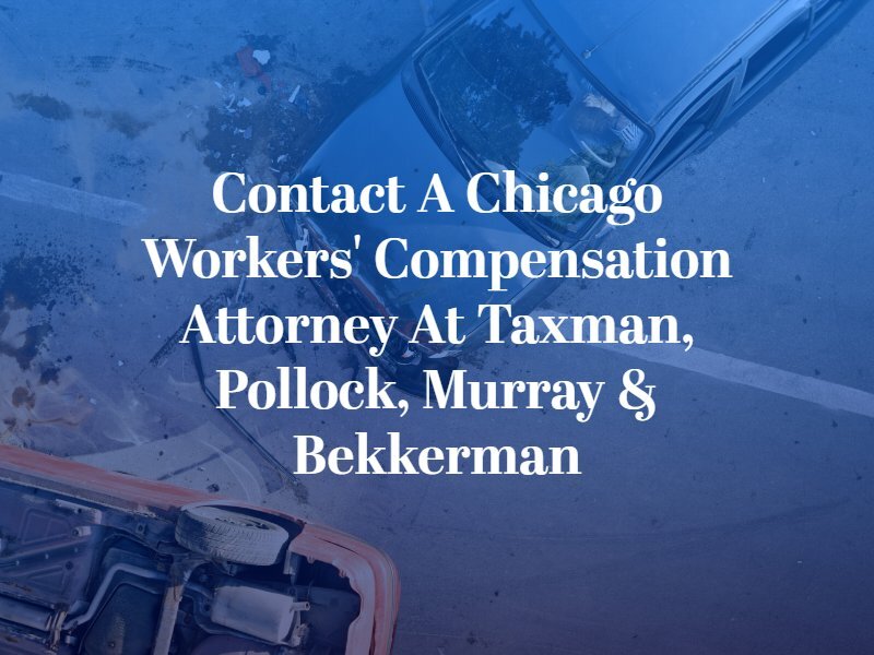 Contact a Chicago Workers' Compensation Attorney at Taxman, Pollock, Murray & Bekkerman