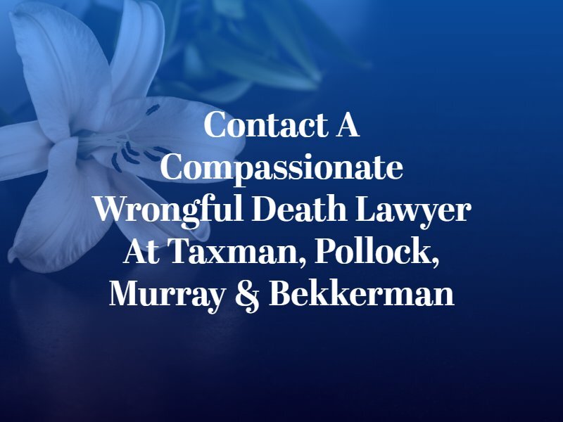Contact a Compassionate Wrongful Death Lawyer at Taxman, Pollock, Murray & Bekkerman