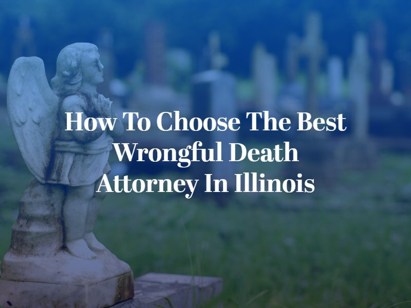 How to Choose the Best Wrongful Death Attorney in Illinois