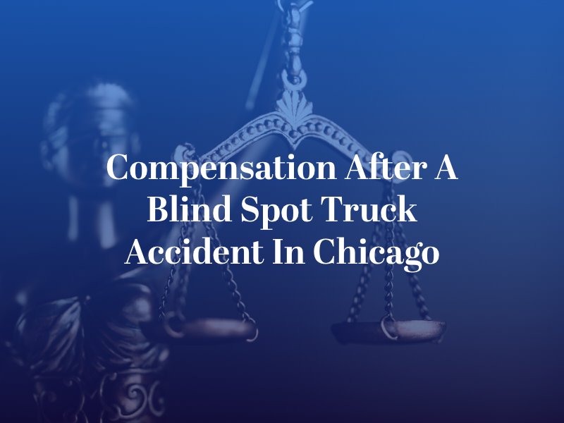 Compensation After a Blind Spot Truck Accident in Chicago