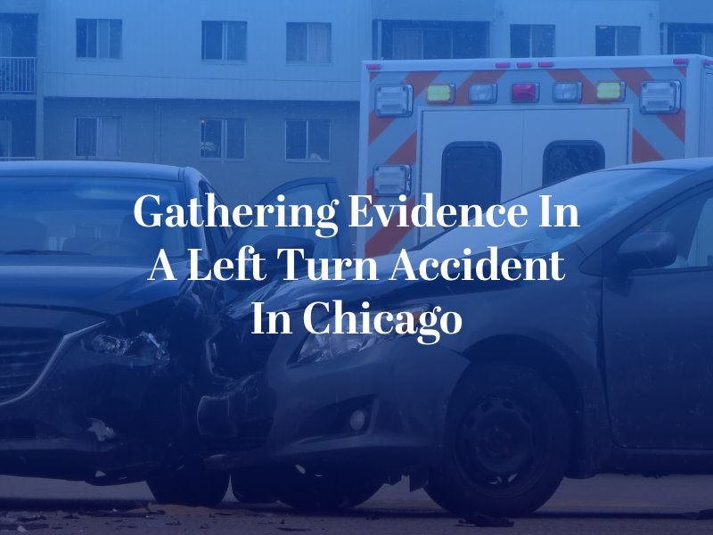Gathering Evidence in a Left Turn Accident in Chicago