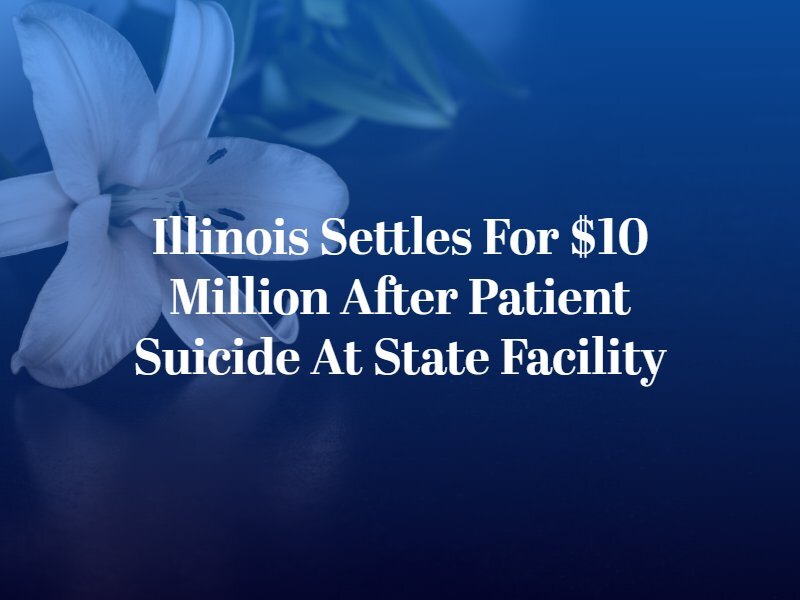 Illinois Settles for $10 Million After Patient Suicide at State Facility | Chicago Injury LAwyer | Taxman, Pollock, & Bekkerman